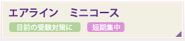 エアライン　ミニコース 目前の受験対策に 短期集中