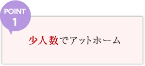 POINT1 少人数でアットホーム